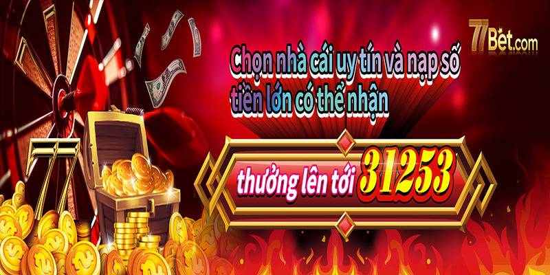 nap tien cang nhieu huong uu dai cang khung o 77bet